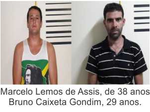 Marcelo Lemos de Assis, de 38 anos, e Bruno Caixeta Gondim, 29 anos.