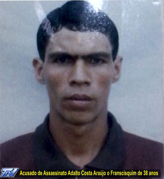 <b>Adalto Costa</b> Araújo de 38 anos, conhecido popularmente pela alcunha de &quot; <b>...</b> - Homicida_Adalto_costa_Araujo_Franscisquim1_